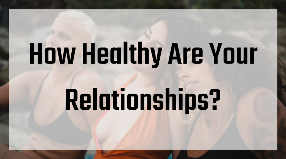 How Healthy Are Your Relationships?