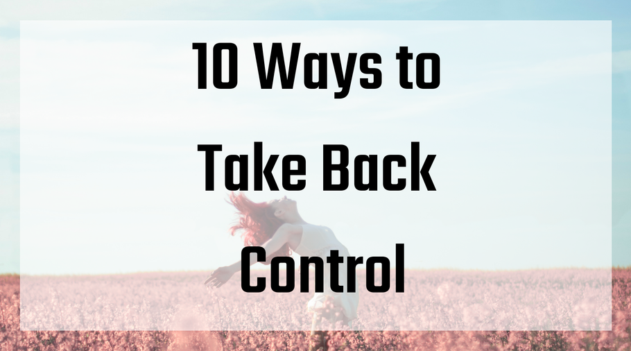 10 Ways to Take Back Control