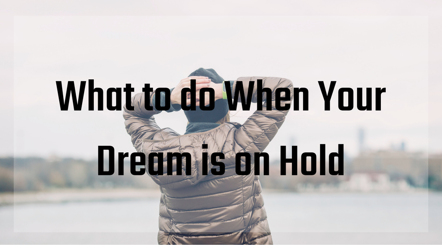What to do When Your Dream is on Hold