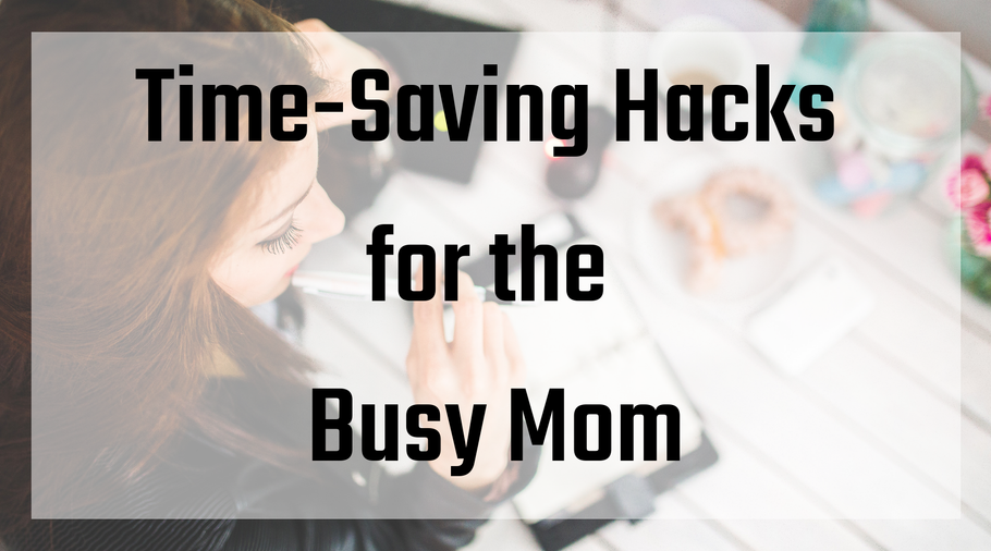 Time-Saving Hacks for the Busy Mom