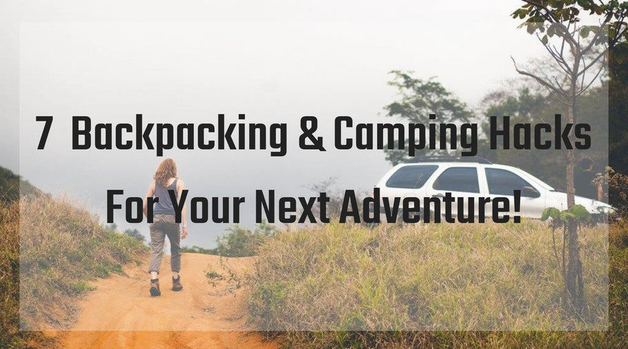 7 Backpacking and Camping Hacks for Your Next Adventure