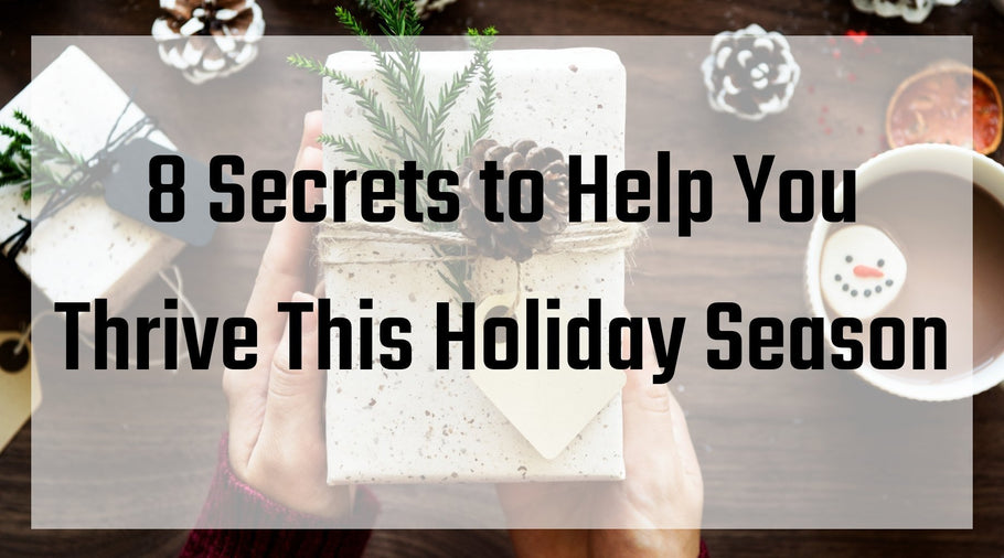 8 Secrets to Help You Thrive This Holiday Season