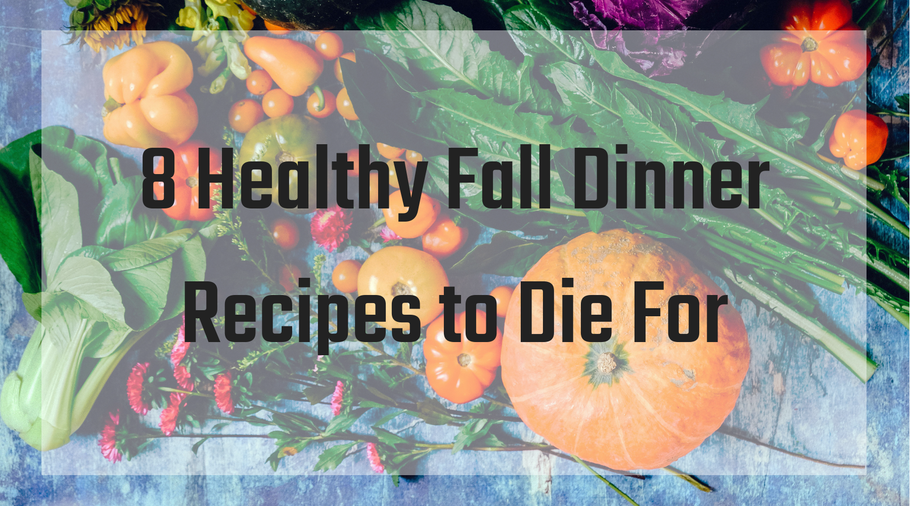 8 Healthy Fall Dinner Recipes to Die For